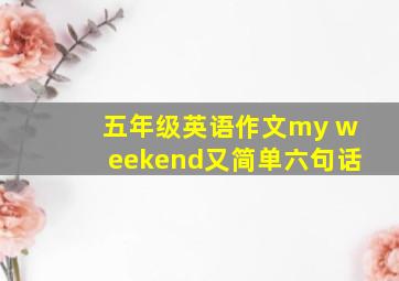 五年级英语作文my weekend又简单六句话